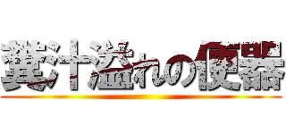 糞汁溢れの便器 ()