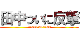 田中ついに反撃 (attack on titan)