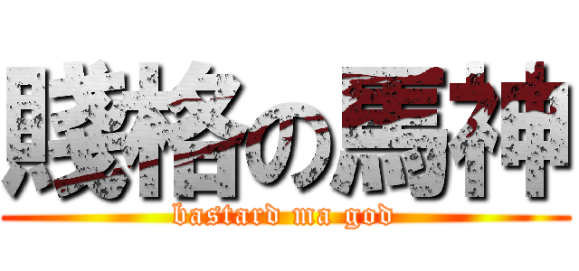 賤格の馬神 (bastard ma god)