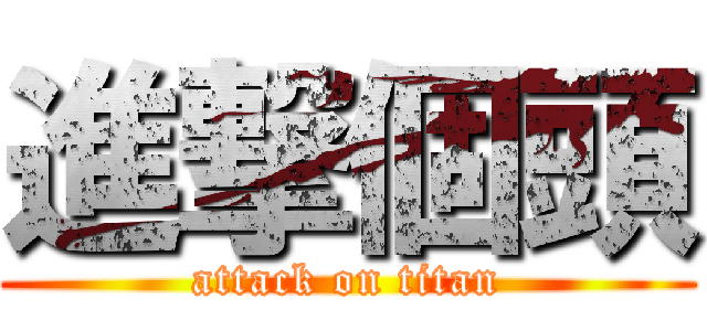 進撃個頭 (attack on titan)