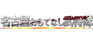 名古屋おもてなし武将隊 ()