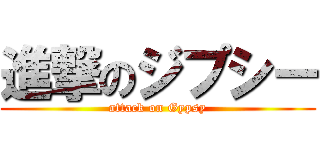 進撃のジプシー (attack on Gypsy)