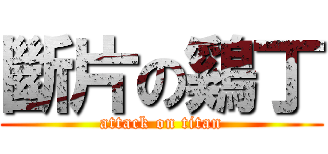 斷片の鷄丁 (attack on titan)