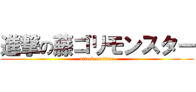 進撃の藤ゴリモンスター (attack on titan)