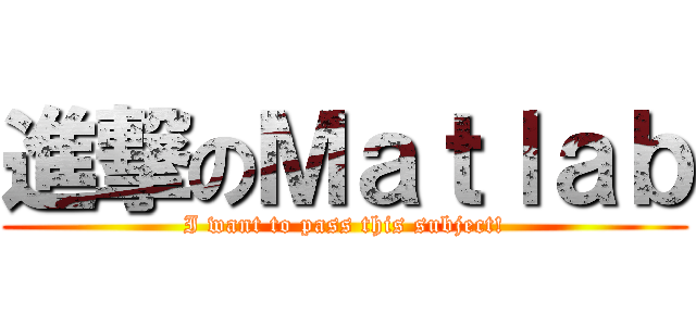 進撃のＭａｔｌａｂ (I want to pass this subject!)