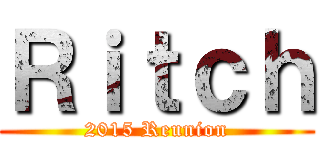 Ｒｉｔｃｈ (2015 Reunion)
