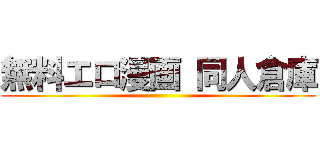 無料エロ漫画 同人倉庫 ()