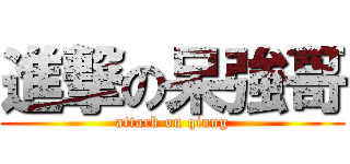 進撃の呆強哥 (attack on qiang)