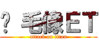 脫 毛像ＥＴ (attack on titan)