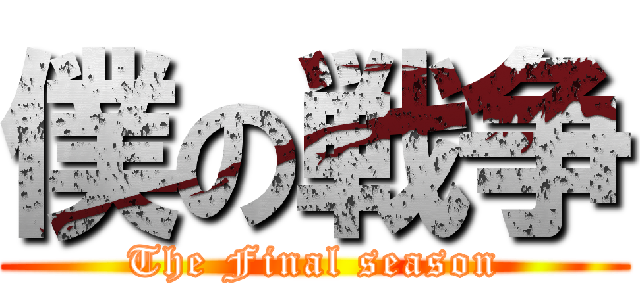 僕の戦争 (The Final season)