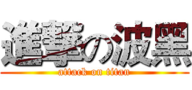 進撃の波黑 (attack on titan)