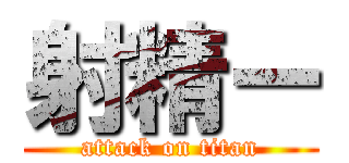 射精ー (attack on titan)