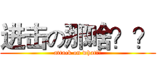 进击の那啥？？ (attack on what？？)