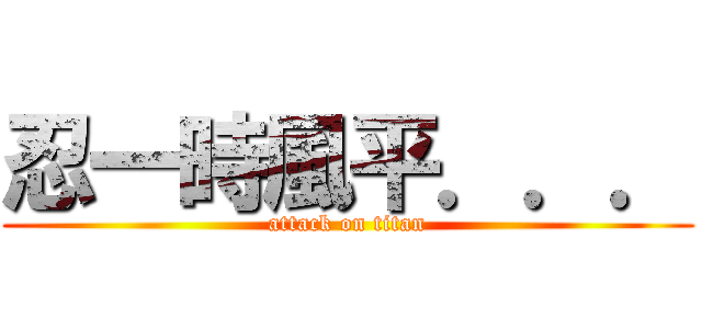 忍一時風平．．． (attack on titan)