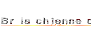 Ｂｒ ｌａ ｃｈｉｅｎｎｅ ｄｅ ｓｎｋ (Br la chienne de snk)