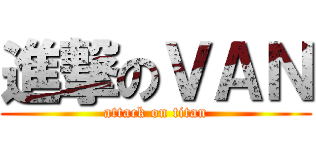 進撃のＶＡＮ (attack on titan)