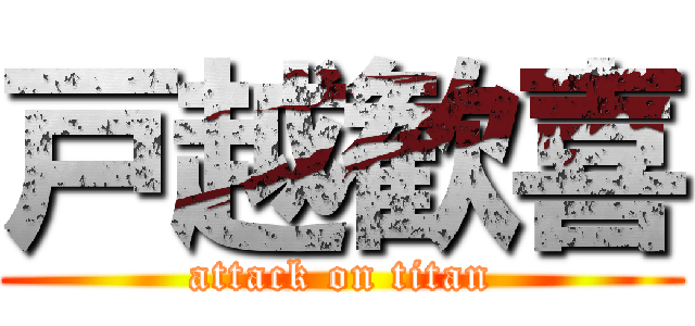 戸越歓喜 (attack on titan)