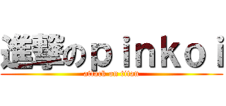 進撃のｐｉｎｋｏｉ (attack on titan)