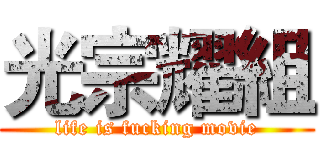 光宗耀組 (life is fucking movie)