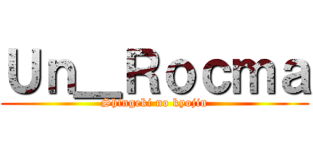Ｕｎ＿Ｒｏｃｍａ (Shingeki no kyojin)