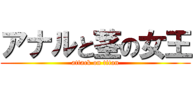 アナルと茎の女王 (attack on titan)