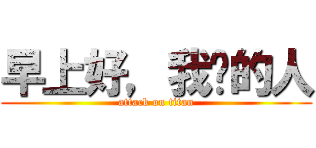 早上好，我爱的人 (attack on titan)