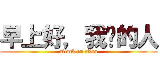 早上好，我爱的人 (attack on titan)