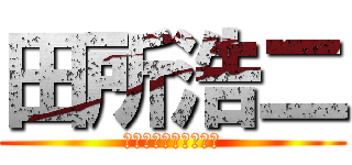 田所浩二 (んあーーーーーーーー)