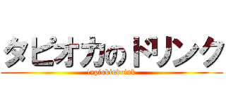 タピオカのドリンク (tapiokindrink)