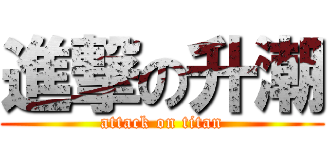進撃の升潮 (attack on titan)