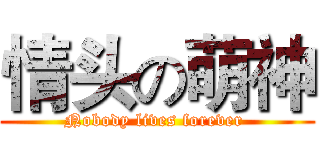 情头の萌神 (Nobody lives forever )