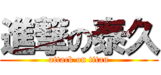 進撃の泰久 (attack on titan)