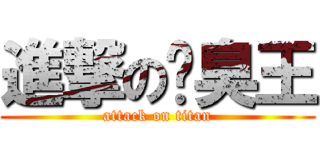 進撃の腳臭王 (attack on titan)