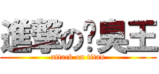 進撃の腳臭王 (attack on titan)