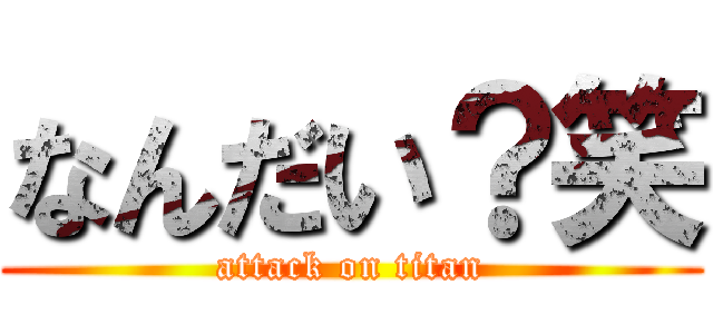 なんだい？笑 (attack on titan)