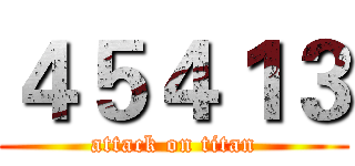 ４５４１３ (attack on titan)