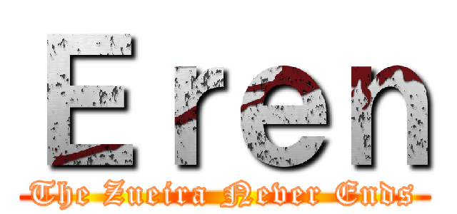 Ｅｒｅｎ (The Zueira Never Ends)