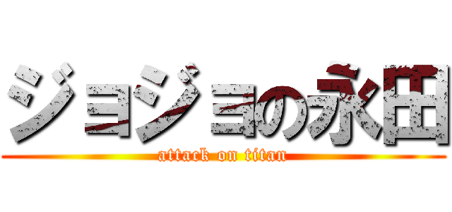 ジョジョの永田 (attack on titan)