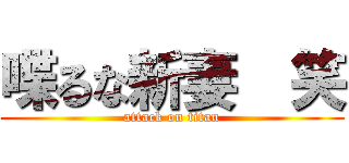 喋るな新妻  笑 (attack on titan)