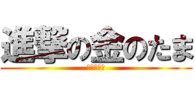 進撃の金のたま (輝くボール)