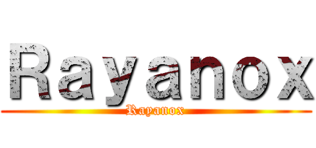 Ｒａｙａｎｏｘ (Rayanox)