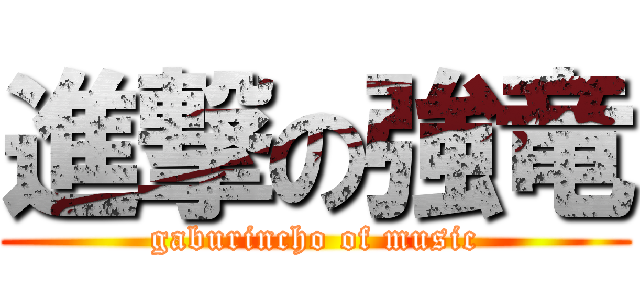 進撃の強竜 (gaburincho of music)