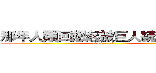 那年人類回想起被巨人統治的世界 (attack on titan)