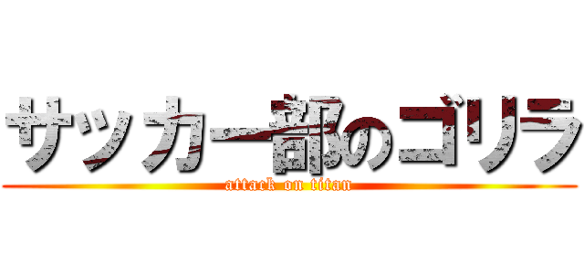 サッカー部のゴリラ (attack on titan)