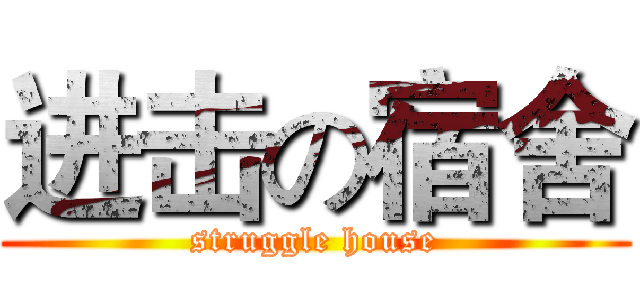 进击の宿舍 (struggle house)