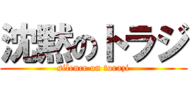 沈黙のトラジ (silence on torazi)