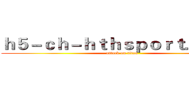 ｈ５－ｃｈ－ｈｔｈｓｐｏｒｔ．ｃｏｍ (attack on titan)