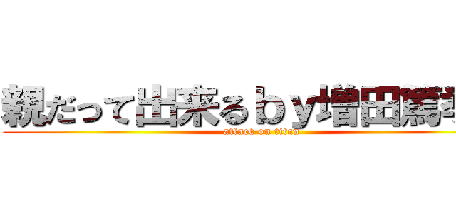 親だって出来るｂｙ増田篤季❤️ (attack on titan)