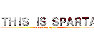 ＴＨＩＳ ＩＳ ＳＰＡＲＴＡ (THIS IS MADNESS)