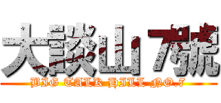大談山７號 (BIG TALK HILL NO.7)